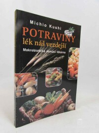 Kushi, Michio, Potraviny lék náš vezdejší: Makrobiotická domácí lékárna, 1996