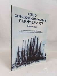 Bursík, Tomáš, Osud odbojové organizace Černý lev 777: Příspěvek k historii ozbrojeného odporu proti komunistickému režimu v Československu, 2007